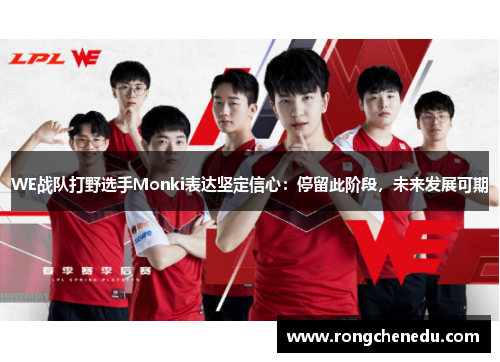 WE战队打野选手Monki表达坚定信心:停留此阶段,未来发展可期 WE战队打野选手Monki表达坚定信心:停留此阶段,未来发展可期