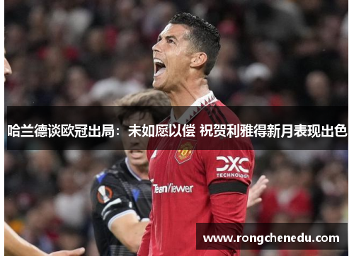 哈兰德谈欧冠出局：未如愿以偿 祝贺利雅得新月表现出色