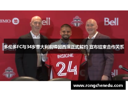 多伦多FC与34岁意大利前锋因西涅正式解约 宣布结束合作关系