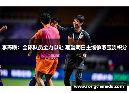 李霄鹏：全体队员全力以赴 期望明日主场争取宝贵积分