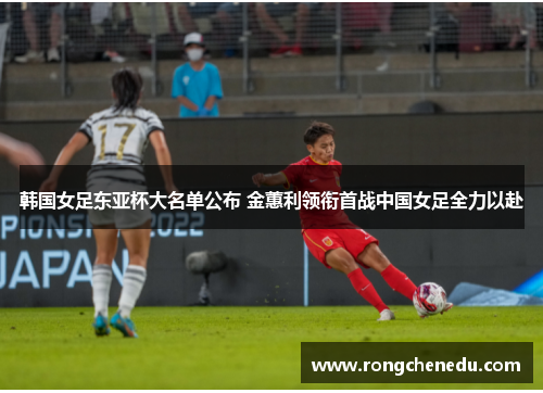 韩国女足东亚杯大名单公布 金蕙利领衔首战中国女足全力以赴 韩国女足东亚杯大名单公布 金蕙利领衔首战中国女足全力以赴
