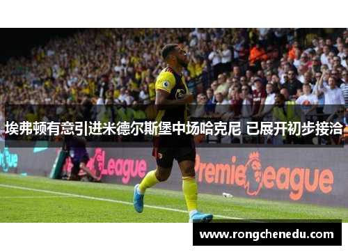 埃弗顿有意引进米德尔斯堡中场哈克尼 已展开初步接洽 埃弗顿有意引进米德尔斯堡中场哈克尼 已展开初步接洽